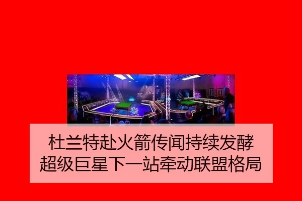 杜兰特赴火箭传闻持续发酵 超级巨星下一站牵动联盟格局